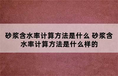 砂浆含水率计算方法是什么 砂浆含水率计算方法是什么样的